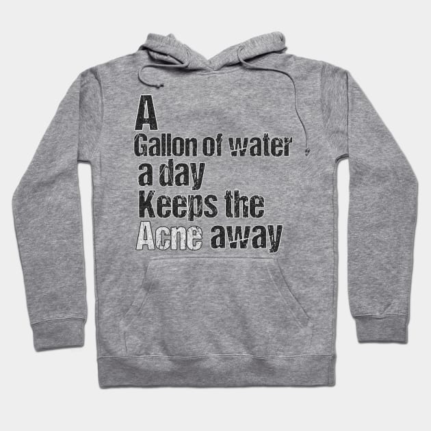 A GALLON OF WATER A DAY KEEPS THE ACNE AWAY Hoodie by THESHOPmyshp